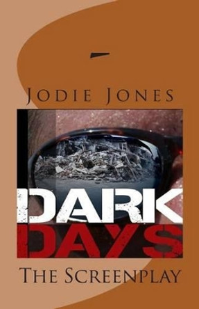 Dark Days: The Screenplay Jodie Jones 9781492159483