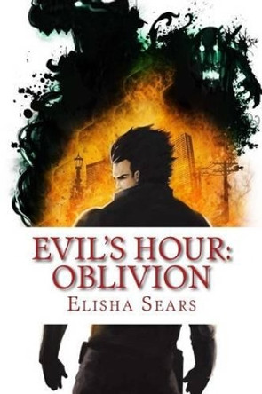 Evil's Hour: Oblivion Elisha M Sears 9781497416703