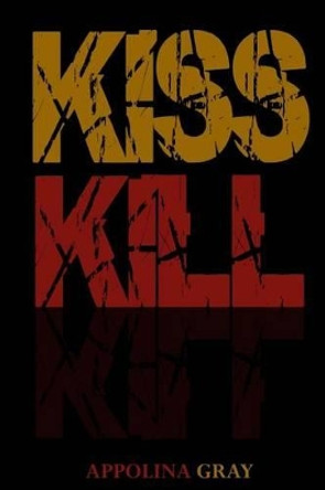 Kiss Kill: (A Post-Apocalyptic Romance) Appolina Gray 9781512044119