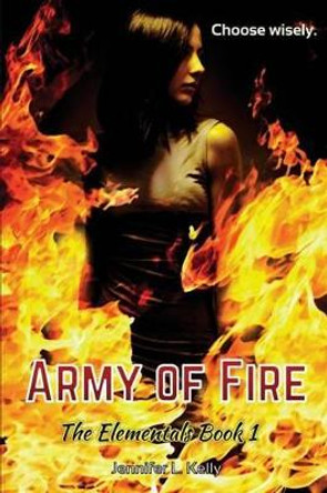 Army of Fire: The Elementals Book 1 Jennifer L Kelly 9780997776423
