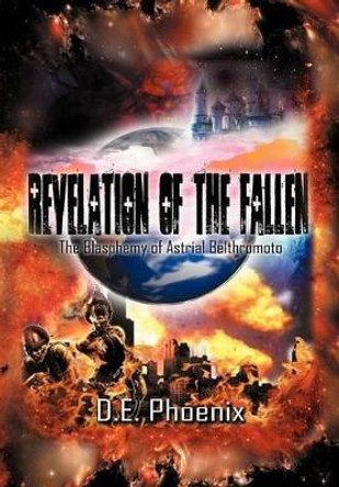 Revelations of the Fallen: The Blasphemy of Astrial Belthromoto D E Phoenix 9781479728251