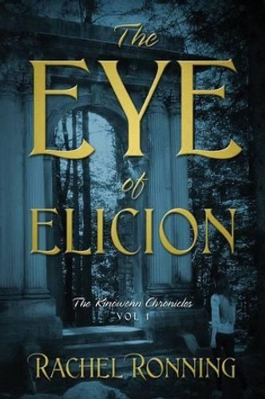 The Eye of Elicion: The Kinowenn Chronicles Vol 1 Rachel Ronning 9781478733584