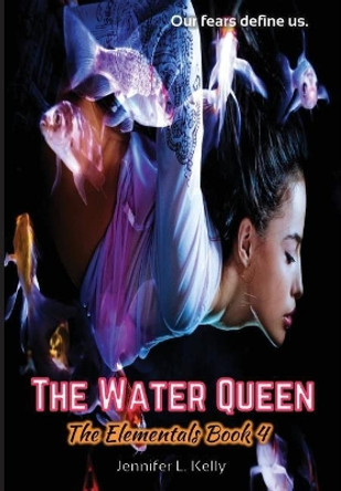 The Water Queen: The Elementals Book 4 Jennifer L Kelly 9780997776485