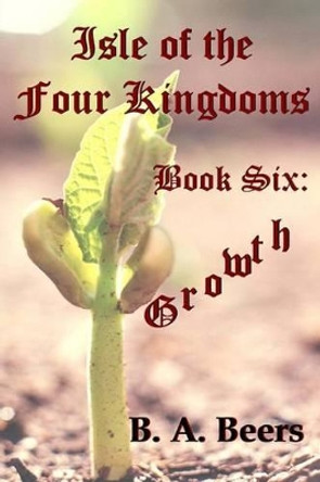 Growth: Isle of the Four Kingdoms B a Beers 9781490481852