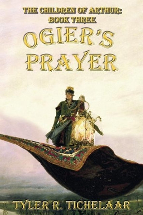 Ogier's Prayer: The Children of Arthur, Book Three Tyler R Tichelaar 9780996240017