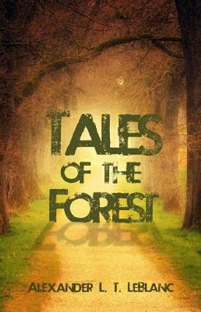 Tales of the Forest Alexander L T LeBlanc 9781480995451