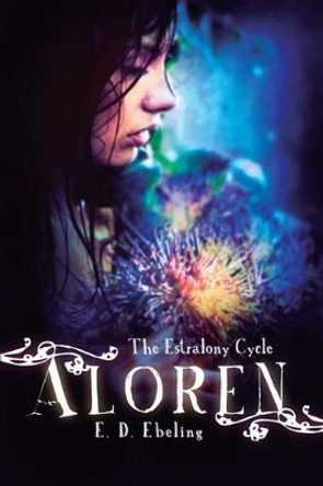 Aloren: The Estralony Cycle (Young Adult Fantasy Romance) (Young Adult Fairy Tale Retelling) E D Ebeling 9781497432147