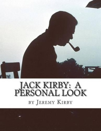 Jack Kirby: A Personal Look Jeremy Kirby 9781490502304