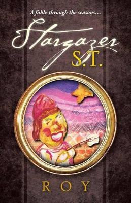 Stargazer S.T.: A fable through the seasons... Roy 9781482892130
