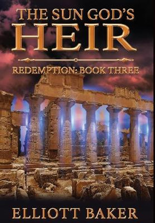 The Sun God's Heir: Redemption (Book Three) Elliott Baker 9780997832273