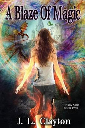 A Blaze of Magic: Chosen Saga Book Two J L Clayton 9781478748991