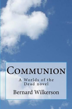 Communion: A Worlds of the Dead novel Bernard Wilkerson 9781491226667