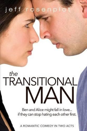 The Transitional Man: A Romantic Comedy in Two Acts Jeff Rosenplot 9781491227985