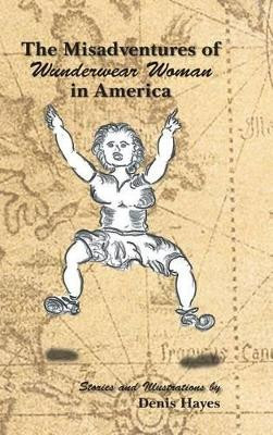 The Misadventures of Wunderwear Woman in America Denis Hayes (Formerly University of Plymouth,UK) 9781482894752
