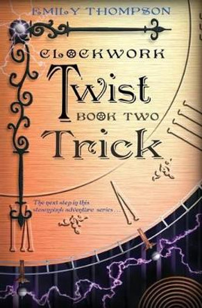 Clockwork Twist: Book Two: Trick Professor Emily Thompson (Princeton University) 9781494938819