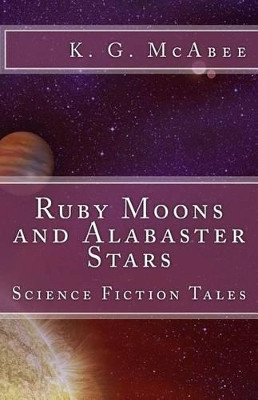 Ruby Moons and Alabaster Stars by K G McAbee