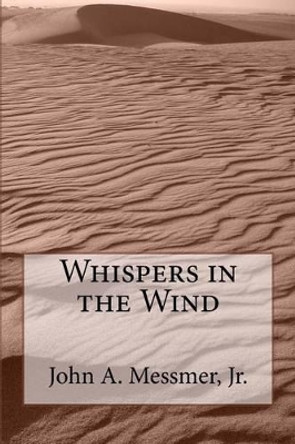 Whispers in the Wind John A Messmer Jr 9781492208891