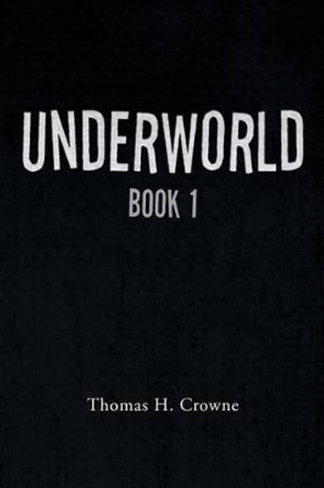 Underworld: Book 1 Thomas H Crowne 9781493145416