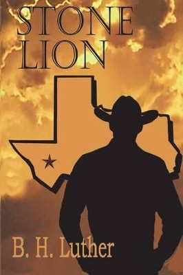 Stone Lion: Modern Western Suspense B H Luther 9781478756767