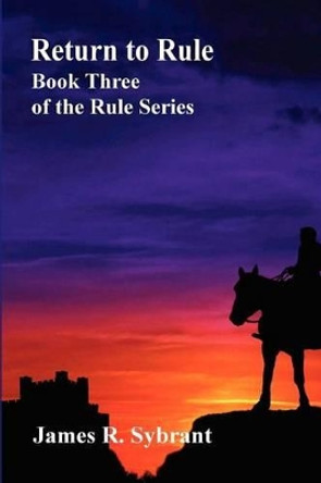 Return to Rule: Book 3 of the Rule series James R Sybrant 9781481035941