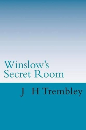 Winslow's Secret Room: Travel to the fourth dimension J H Trembley 9781477464144