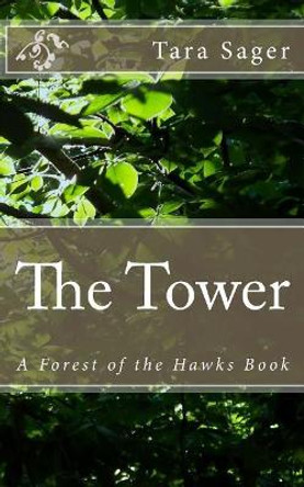 The Tower: A Forest of the Hawks Book Tara Sager 9781511525312