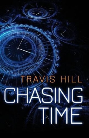 Chasing Time Travis Hill 9781496062291