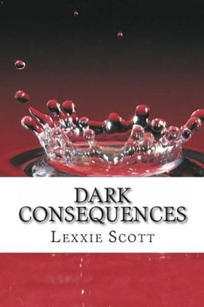 Dark Consequences Lexxie Scott 9781491251539