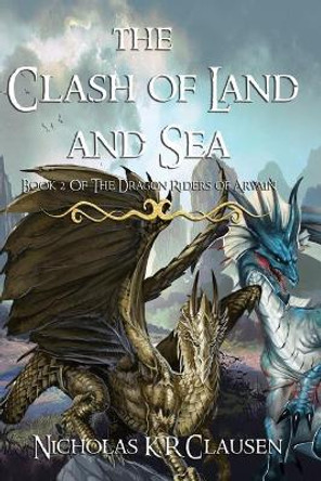 The Clash of Land and Sea: A Dragon Riders of Arvain Novel Nicholas K R Clausen 9781512118544