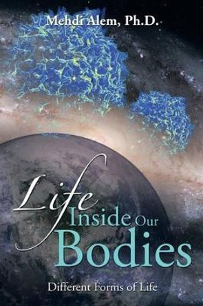 Life Inside Our Bodies by Mehdi Alem Ph D