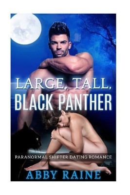Large, Tall, Black Panther: Paranormal Shifter Dating Romance Abby Raine 9781530658589
