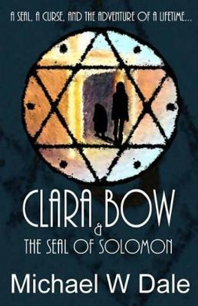 Clara Bow and the Seal of Solomon Michael W Dale 9781477476048