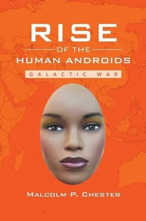 Rise of the Human Androids: Galactic War Malcolm P Chester 9781493155804