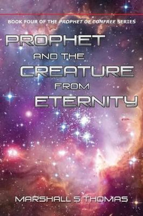 Prophet and the Creature from Eternity Marshall S Thomas 9781634910057