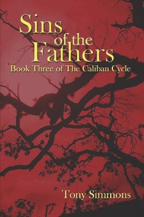 Sins of the Fathers: Book Three of The Caliban Cycle Tony Simmons 9781077521643