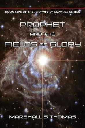 Prophet and the Fields of Glory Marshall S Thomas 9781634919012