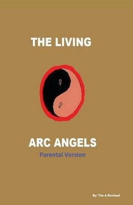 The Living Arc Angels (Parental Version) by Tim a Rowland