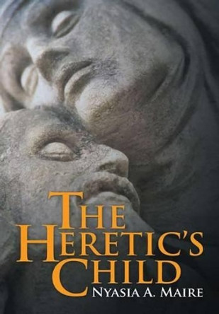 The Heretic's Child Nyasia a Maire 9781483448107