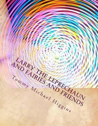 Larry the Leprechaun and fairies and friends: Irish Tales of Larry the Leprechaun takes everyone to meet his friends. Harpo Tommy Higgins 9781539719502