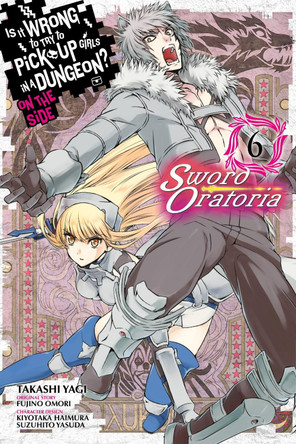 Is It Wrong to Try to Pick Up Girls in a Dungeon? Sword Oratoria, Vol. 6 by Fujino Omori