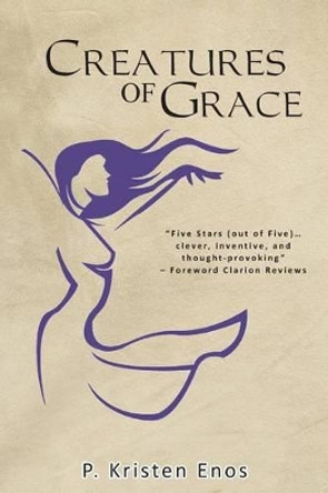 Creatures of Grace by P Kristen Enos