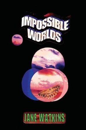 Impossible Worlds Jane Watkins 9781482048377