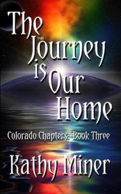 The Journey is Our Home: Colorado Chapters Book Three Kathy Miner 9780999499962