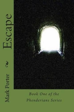 Escape: One of the Phenderians Series Mark L Porter 9781482056563