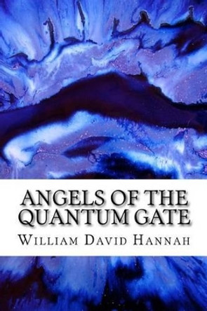 Angels of the Quantum Gate William David Hannah 9781492252887
