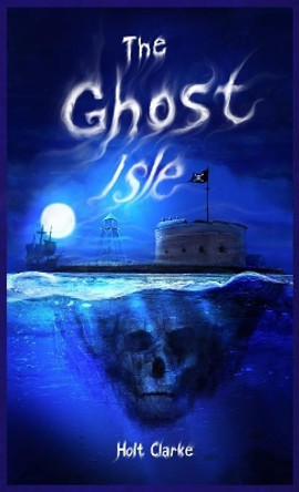The Ghost Isle Holt Clarke, Dr (Duke Alumnus) 9780997988826