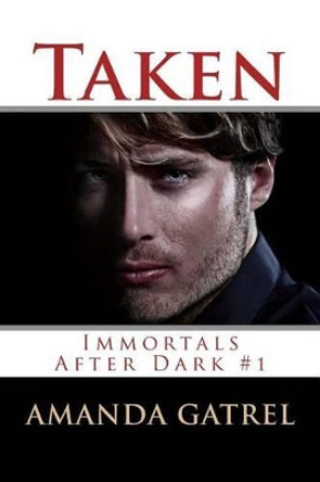 Taken: Immortals After Dark #1 Amanda Gatrel 9781494314712