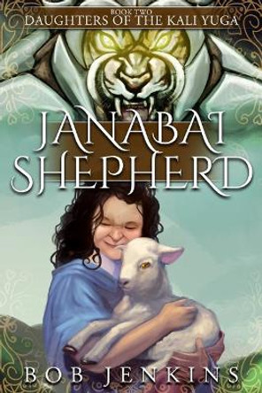 Janabai Shepherd: Book Two of Daughters of the Kali Yuga Bob Jenkins 9780997996067