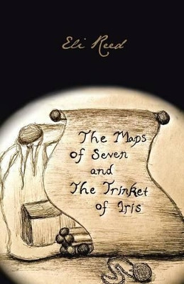 The Maps of Seven and the Trinket of Iris Eli Reed 9781490707587