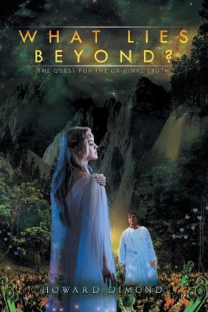 What Lies Beyond?: The Quest for the Original Truth Howard Dimond 9781514446867